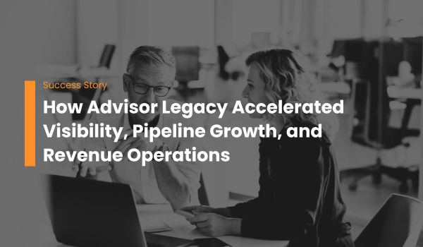 How Advisor Legacy Accelerated Visibility, Pipeline Growth, and Revenue Operations